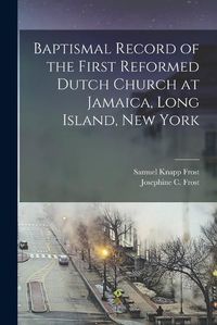 Cover image for Baptismal Record of the First Reformed Dutch Church at Jamaica, Long Island, New York