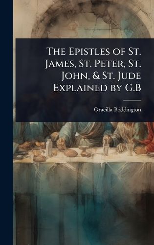 Cover image for The Epistles of St. James, St. Peter, St. John, & St. Jude Explained by G.B