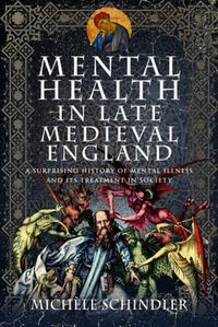 Cover image for Mental Health in Late Medieval England: A Surprising History of Mental Illness and Its Treatment in Society