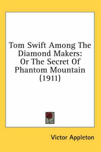 Cover image for Tom Swift Among the Diamond Makers: Or the Secret of Phantom Mountain (1911)