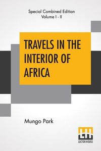 Cover image for Travels In The Interior Of Africa (Complete): Edited By Henry Morley (Complete Edition Of Two Volumes)