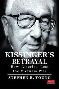 Cover image for Kissinger's Betrayal: How America Lost the Vietnam War