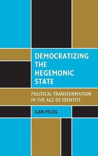 Cover image for Democratizing the Hegemonic State: Political Transformation in the Age of Identity