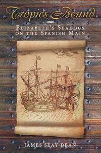 Cover image for Tropics Bound: Elizabeth's Seadogs on the Spanish Main