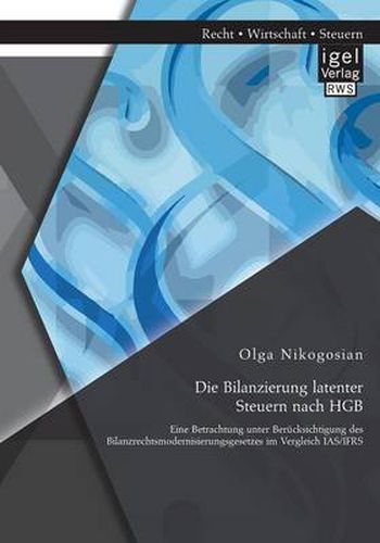 Cover image for Die Bilanzierung latenter Steuern nach HGB: Eine Betrachtung unter Berucksichtigung des Bilanzrechtsmodernisierungsgesetzes im Vergleich IAS/IFRS