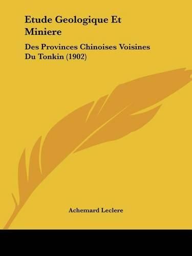 Cover image for Etude Geologique Et Miniere: Des Provinces Chinoises Voisines Du Tonkin (1902)