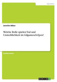 Cover image for Welche Rolle Spielen Tod Und Unsterblichkeit Im Gilgamesch-Epos?