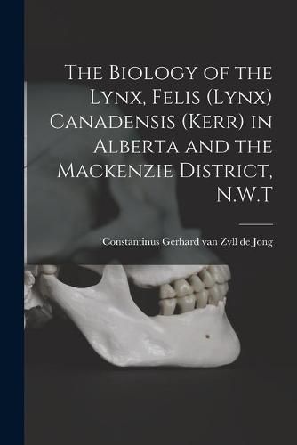 Cover image for The Biology of the Lynx, Felis (Lynx) Canadensis (Kerr) in Alberta and the Mackenzie District, N.W.T