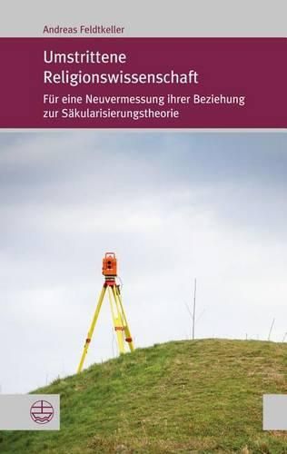 Cover image for Umstrittene Religionswissenschaft: Fur Eine Neuvermessung Ihrer Beziehung Zur Sakularisierungstheorie