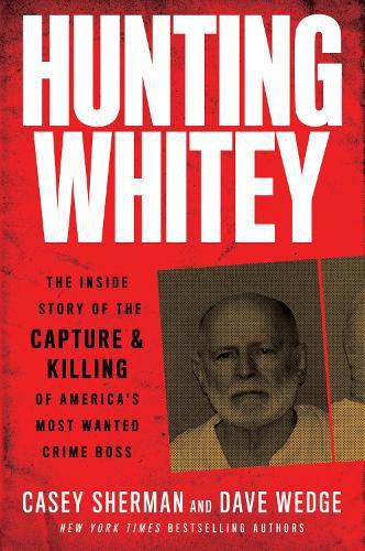 Cover image for Hunting Whitey: The Inside Story of the Capture & Killing of America's Most Wanted Crime Boss