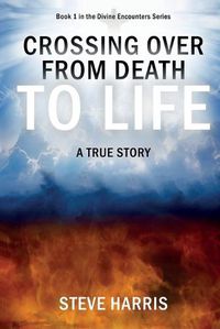 Cover image for Crossing Over from Death to Life: A True Story
