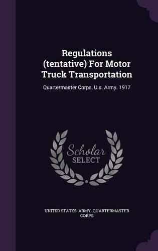 Cover image for Regulations (Tentative) for Motor Truck Transportation: Quartermaster Corps, U.S. Army. 1917