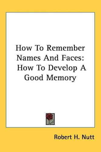 Cover image for How To Remember Names And Faces: How To Develop A Good Memory