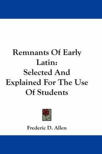 Cover image for Remnants of Early Latin: Selected and Explained for the Use of Students