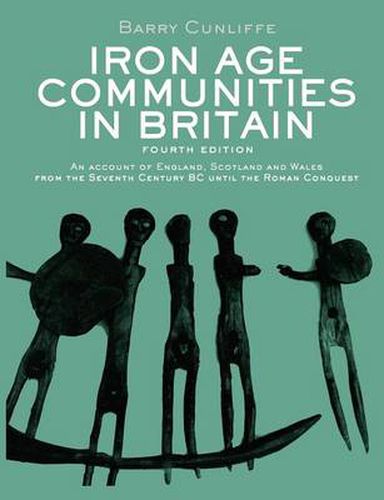 Iron Age Communities in Britain: An Account of England, Scotland and Wales from the Seventh Century BC until the Roman Conquest