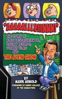 Cover image for Aaaaalllviiinnn!: The Story of Ross Bagdasarian, Sr., Liberty Records, Format Films and The Alvin Show (hardback)