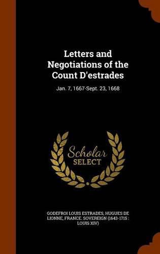 Letters and Negotiations of the Count D'Estrades: Jan. 7, 1667-Sept. 23, 1668