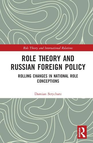 Role Theory and Russian Foreign Policy: Rolling Changes in National Role Conceptions