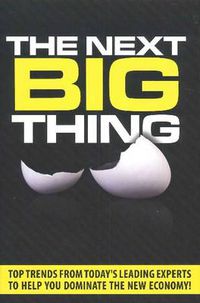 Cover image for Next Big Thing: Top Trends from Today's Leading Experts to Help You Dominate the New Economy