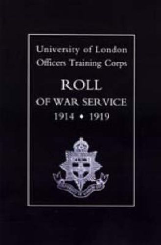 Cover image for University of London O.T.C. Roll of War Service 1914-1919