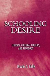 Cover image for Schooling Desire: Literacy, Cultural Politics, and Pedagogy