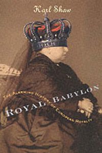 Cover image for Royal Babylon: The Alarming History of European Royalty