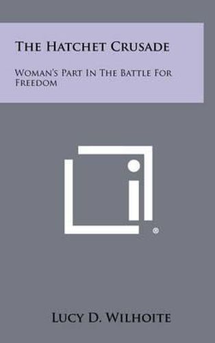 Cover image for The Hatchet Crusade: Woman's Part in the Battle for Freedom