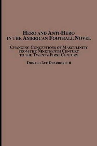 Cover image for Hero and Anti-Hero in the American Football Novel: Changing Conceptions of Masculinity from the 19th Century to the 21st Century