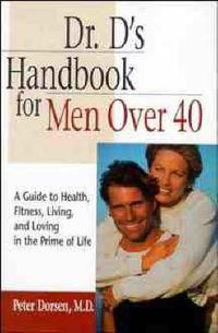 Cover image for Dr. D's Handbook for Men Over 40: A Guide to Health, Fitness, Living and Loving in the Prime of Life