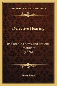 Cover image for Defective Hearing: Its Curable Forms and Rational Treatment (1876)