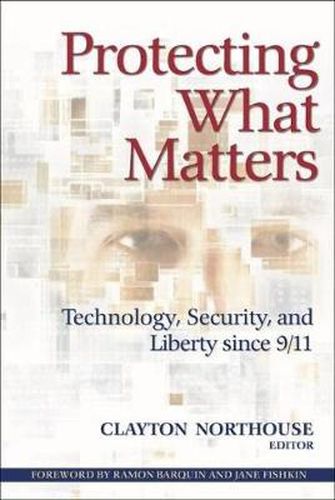 Cover image for Protecting What Matters: Technology, Security, and Liberty Since 9/11