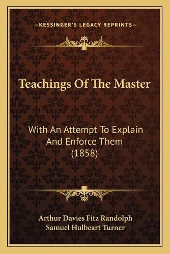 Teachings of the Master: With an Attempt to Explain and Enforce Them (1858)