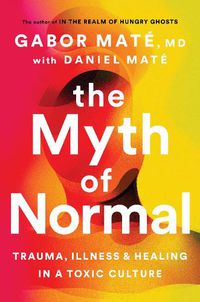 Cover image for The Myth of Normal: Trauma, Illness, and Healing in a Toxic Culture