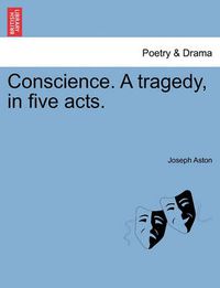 Cover image for Conscience. a Tragedy, in Five Acts.