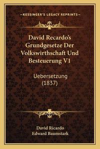 Cover image for David Recardo's Grundgesetze Der Volkswirthschaft Und Besteuerung V1: Uebersetzung (1837)