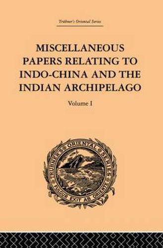 Miscellaneous Papers Relating to Indo-China and the Indian Archipelago: Volume I