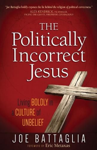 Cover image for The Politically Incorrect Jesus: Living Boldly in a Culture of Unbelief