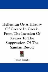 Cover image for Hellenica; Or a History of Greece in Greek: From the Invasion of Xerxes to the Suppression of the Samian Revolt