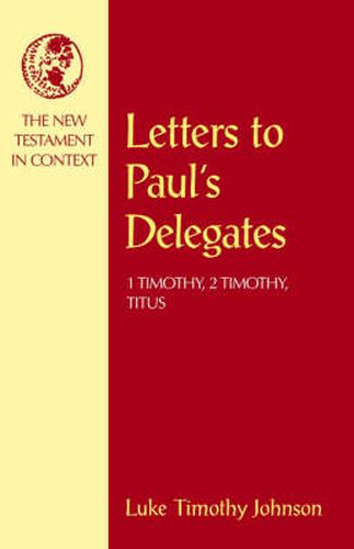 Letters to Paul's Delegates: 1 Timothy, 2 Timothy, Titus