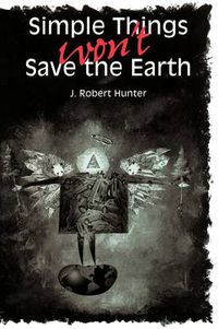 Cover image for Simple Things Won't Save the Earth