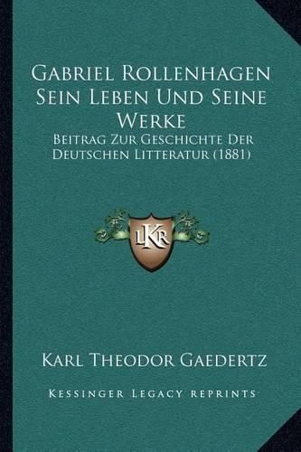 Gabriel Rollenhagen Sein Leben Und Seine Werke: Beitrag Zur Geschichte Der Deutschen Litteratur (1881)