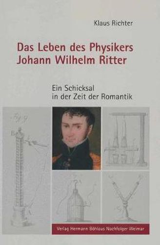 Das Leben des Physikers Johann Wilhelm Ritter: Ein Schicksal in der Zeit der Romantik