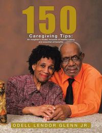 Cover image for 150 Caregiving Tips: An insighter's model; inclusive of healthy eating and essential oil benefits