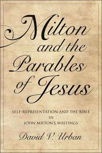 Cover image for Milton and the Parables of Jesus: Self-Representation and the Bible in John Milton's Writings