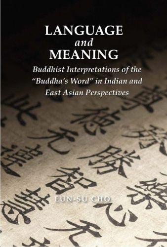 Cover image for Language and Meaning: Buddhist Interpretations of the  Buddha's Word  in Indian and East Asian Perspectives