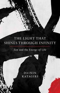 Cover image for The Light That Shines through Infinity: Zen and the Energy of Life