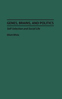 Cover image for Genes, Brains, and Politics: Self-Selection and Social Life