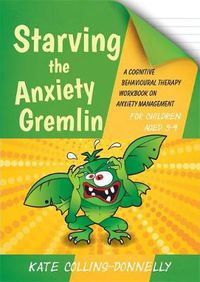 Cover image for Starving the Anxiety Gremlin for Children Aged 5-9: A Cognitive Behavioural Therapy Workbook on Anxiety Management