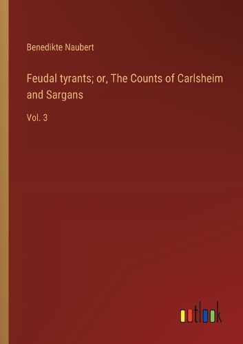 Cover image for Feudal tyrants; or, The Counts of Carlsheim and Sargans