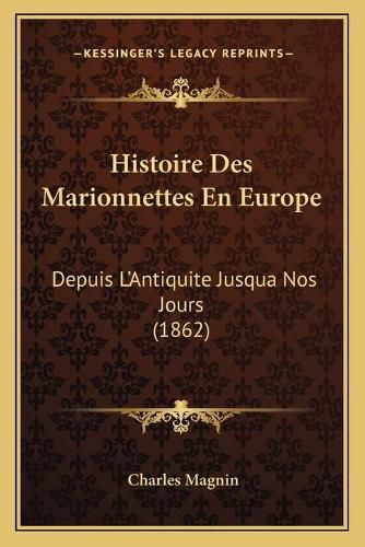 Histoire Des Marionnettes En Europe: Depuis L'Antiquite Jusqua Nos Jours (1862)